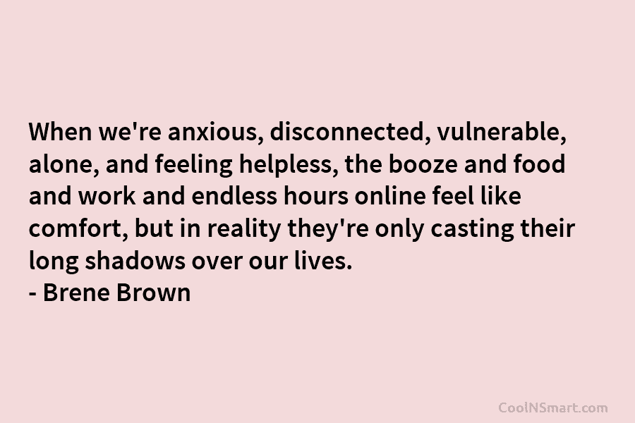 When we’re anxious, disconnected, vulnerable, alone, and feeling helpless, the booze and food and work and endless hours online feel...