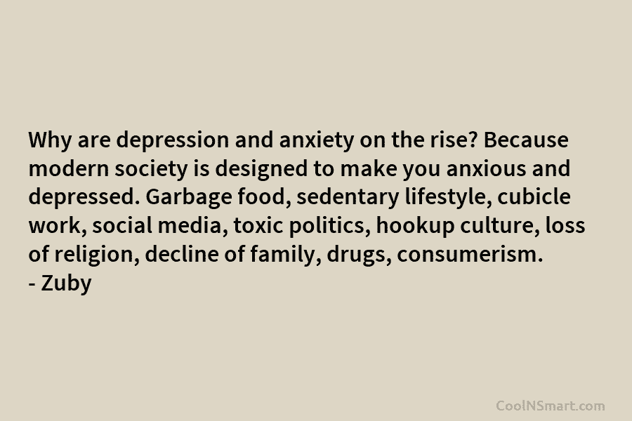 Why are depression and anxiety on the rise? Because modern society is designed to make you anxious and depressed. Garbage...