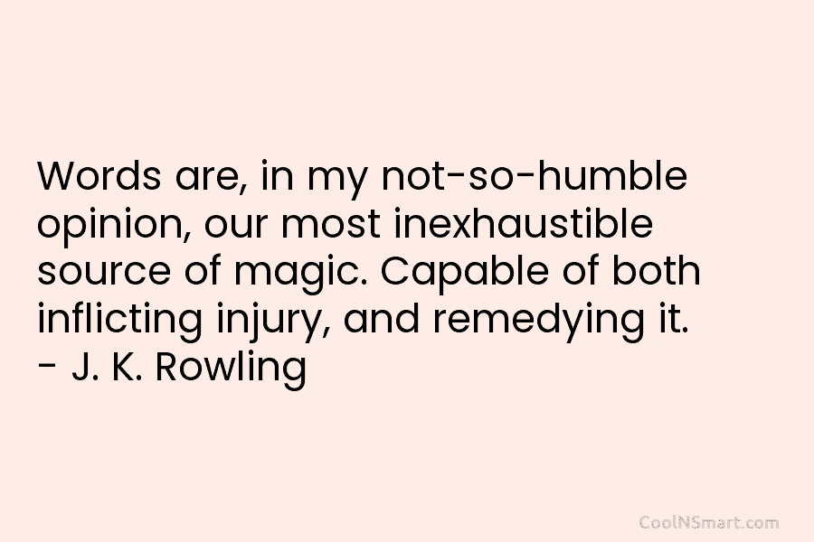 Words are, in my not-so-humble opinion, our most inexhaustible source of magic. Capable of both...