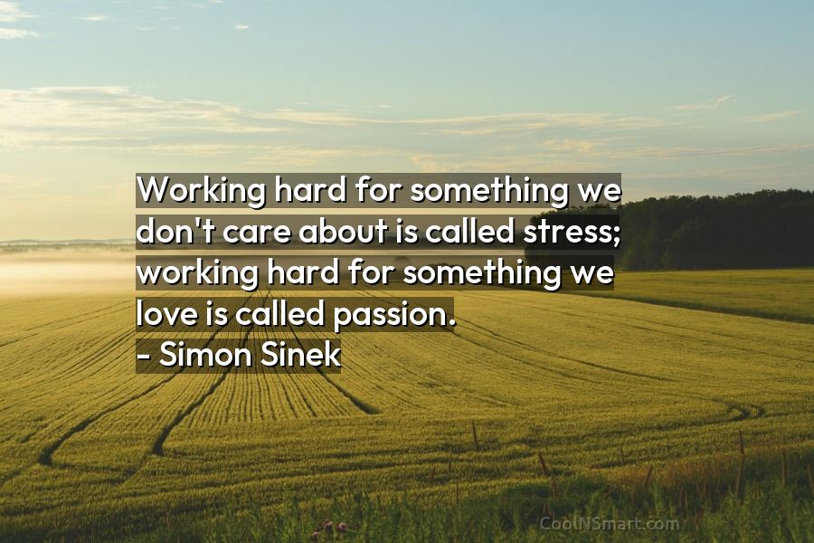 Simon Sinek Quote: Working hard for something we don't care about is called  stress; working... - CoolNSmart