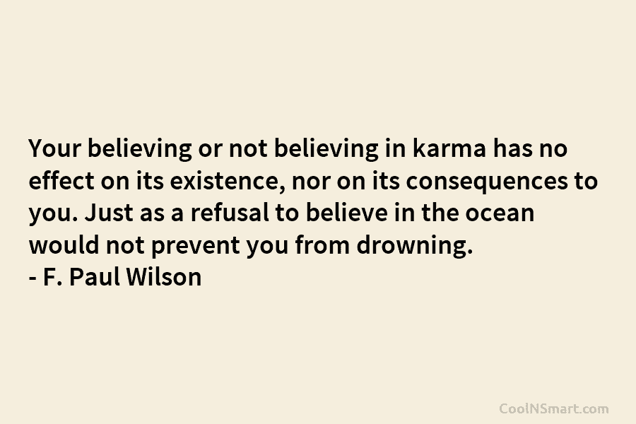Your believing or not believing in karma has no effect on its existence, nor on...
