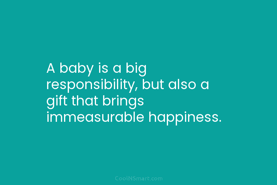 A baby is a big responsibility, but also a gift that brings immeasurable happiness.