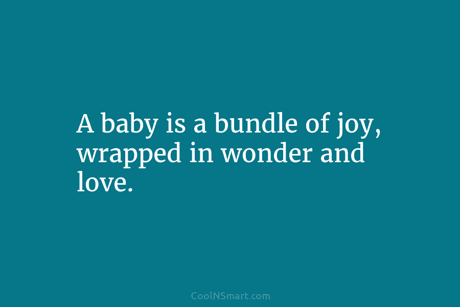 A baby is a bundle of joy, wrapped in wonder and love.