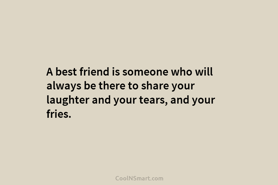 A best friend is someone who will always be there to share your laughter and...