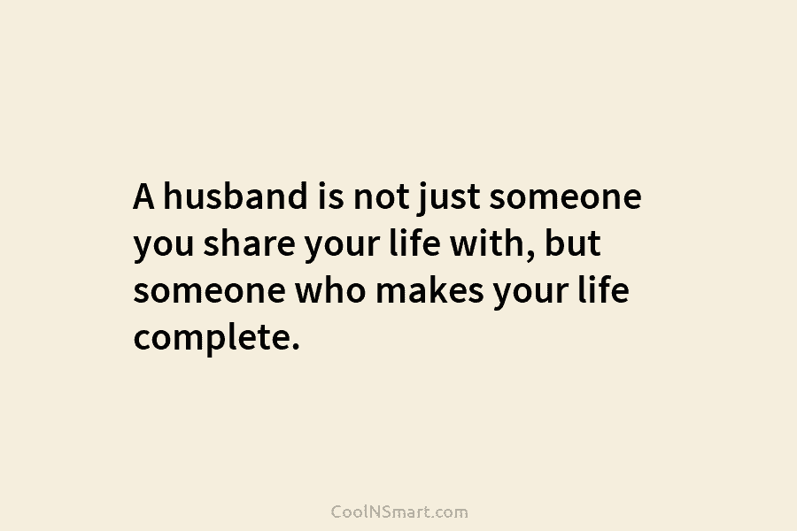 A husband is not just someone you share your life with, but someone who makes...