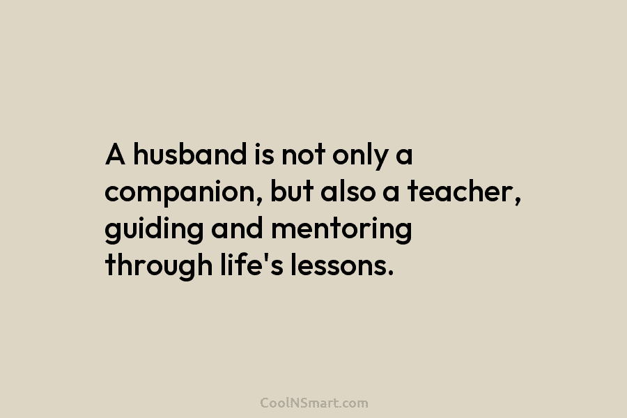A husband is not only a companion, but also a teacher, guiding and mentoring through...