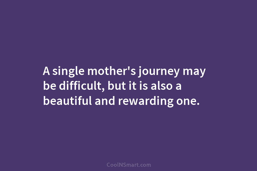 A single mother’s journey may be difficult, but it is also a beautiful and rewarding...