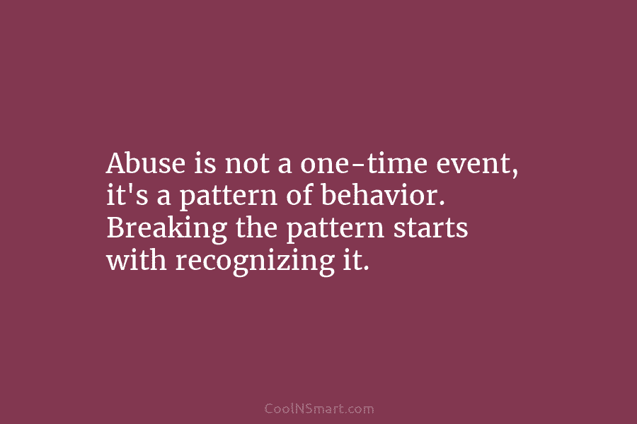 Abuse is not a one-time event, it’s a pattern of behavior. Breaking the pattern starts with recognizing it.