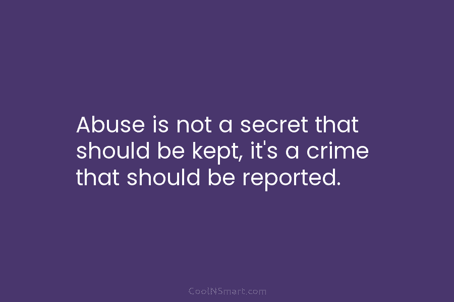 Abuse is not a secret that should be kept, it’s a crime that should be reported.