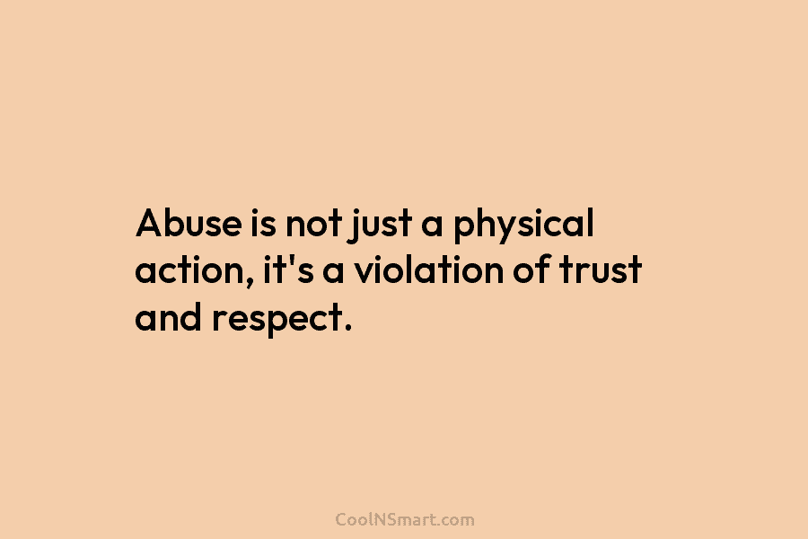 Abuse is not just a physical action, it’s a violation of trust and respect.