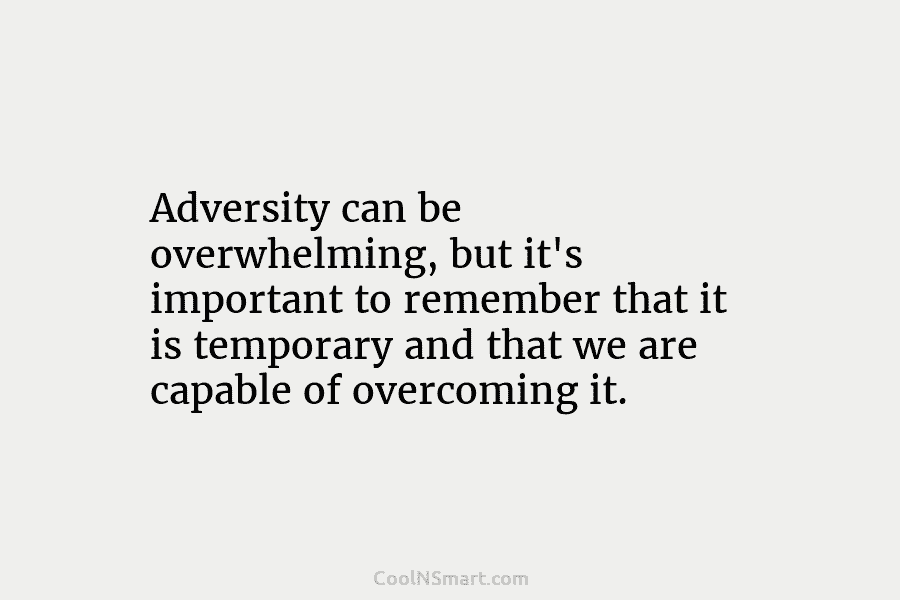 Adversity can be overwhelming, but it’s important to remember that it is temporary and that...