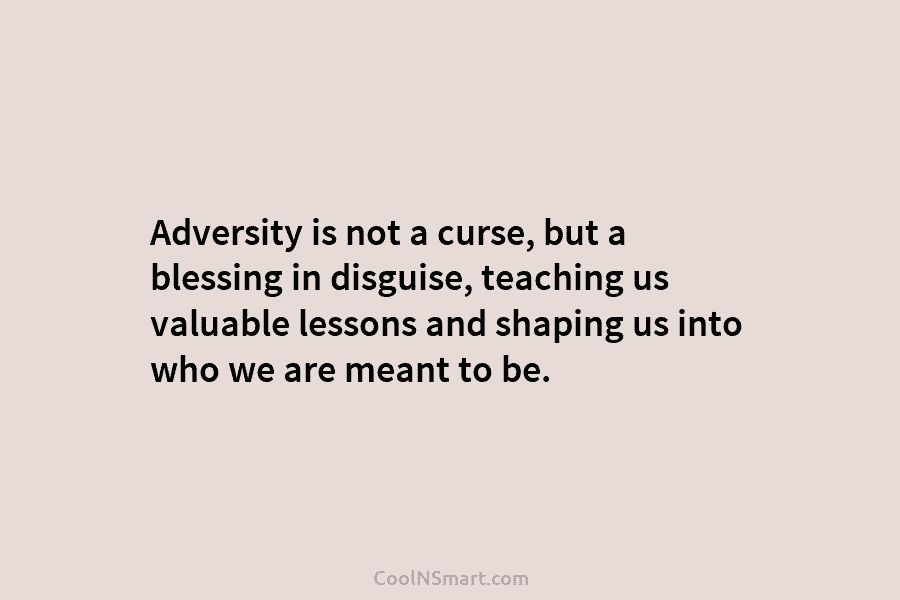 Adversity is not a curse, but a blessing in disguise, teaching us valuable lessons and...