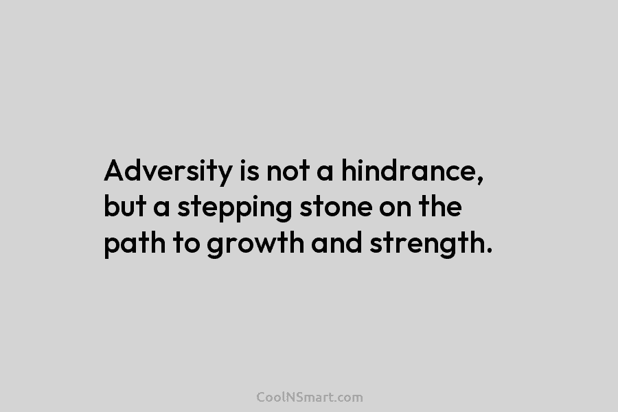 Adversity is not a hindrance, but a stepping stone on the path to growth and...