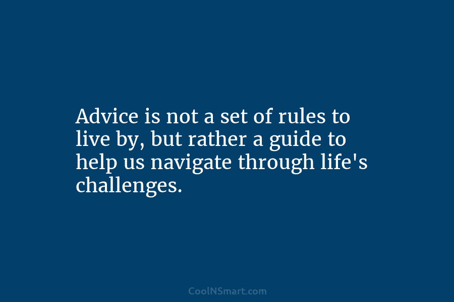 Advice is not a set of rules to live by, but rather a guide to help us navigate through life’s...