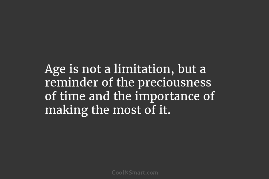 Age is not a limitation, but a reminder of the preciousness of time and the...