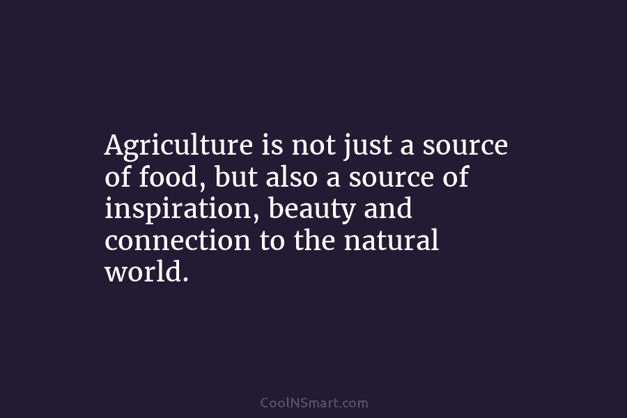 Agriculture is not just a source of food, but also a source of inspiration, beauty and connection to the natural...