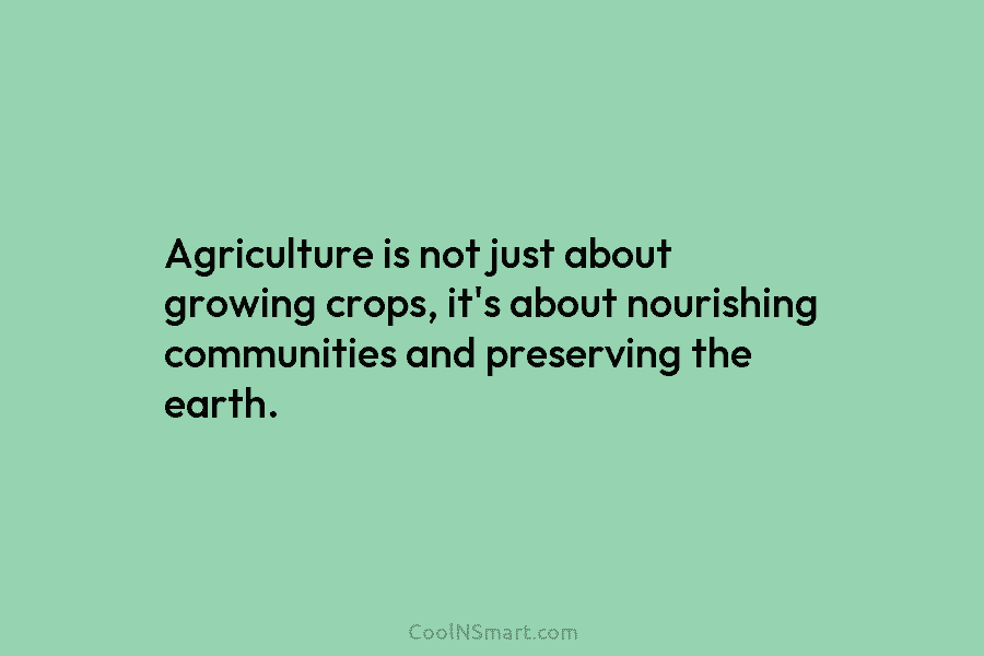 Agriculture is not just about growing crops, it’s about nourishing communities and preserving the earth.