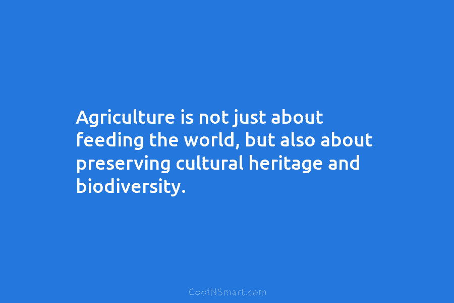 Agriculture is not just about feeding the world, but also about preserving cultural heritage and biodiversity.