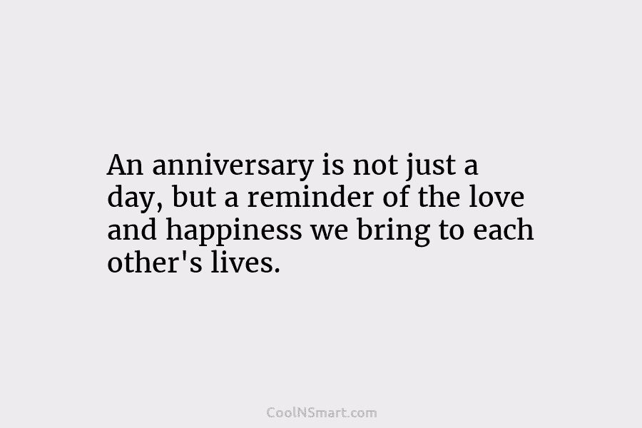 An anniversary is not just a day, but a reminder of the love and happiness we bring to each other’s...
