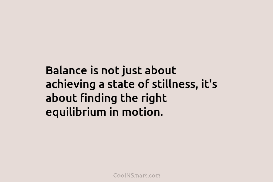 Balance is not just about achieving a state of stillness, it’s about finding the right...