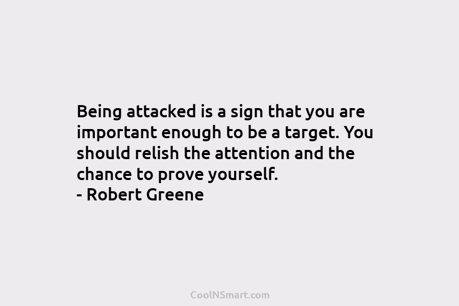 Being attacked is a sign that you are important enough to be a target. You...