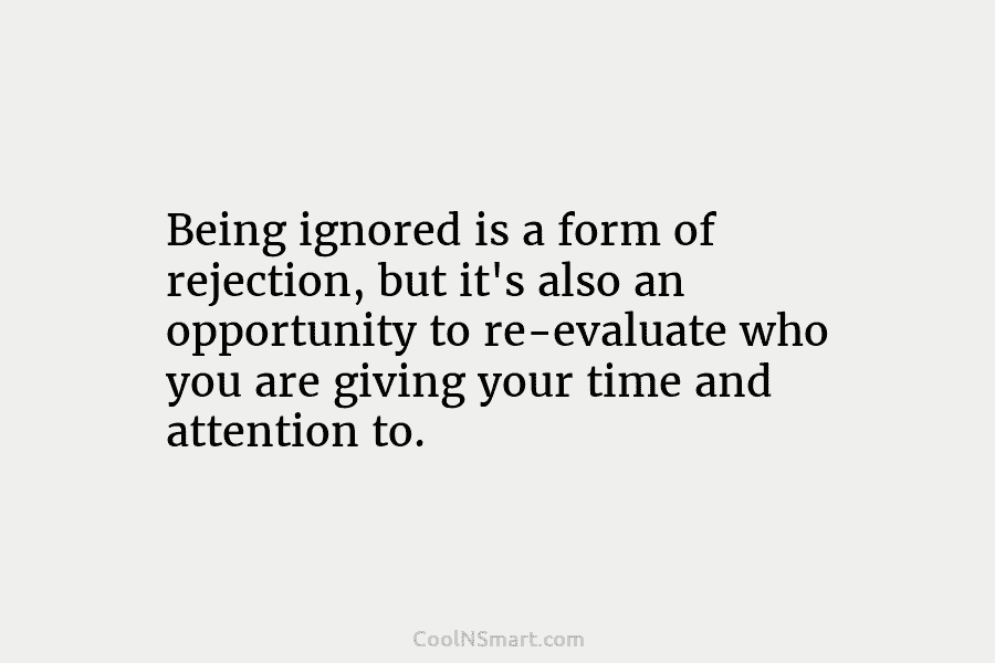 Being ignored is a form of rejection, but it’s also an opportunity to re-evaluate who...