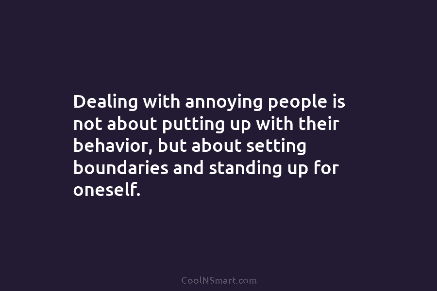 Dealing with annoying people is not about putting up with their behavior, but about setting boundaries and standing up for...