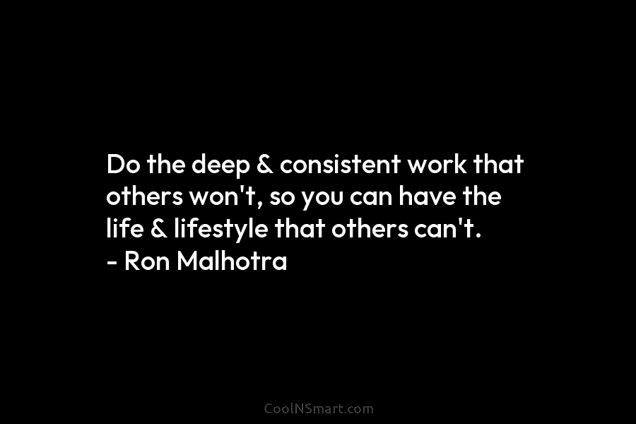 Do the deep & consistent work that others won’t, so you can have the life...