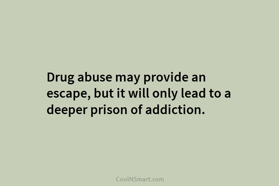 Drug abuse may provide an escape, but it will only lead to a deeper prison of addiction.