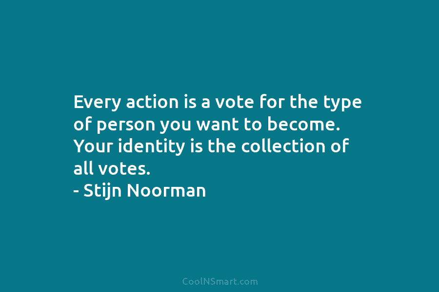 Every action is a vote for the type of person you want to become. Your...