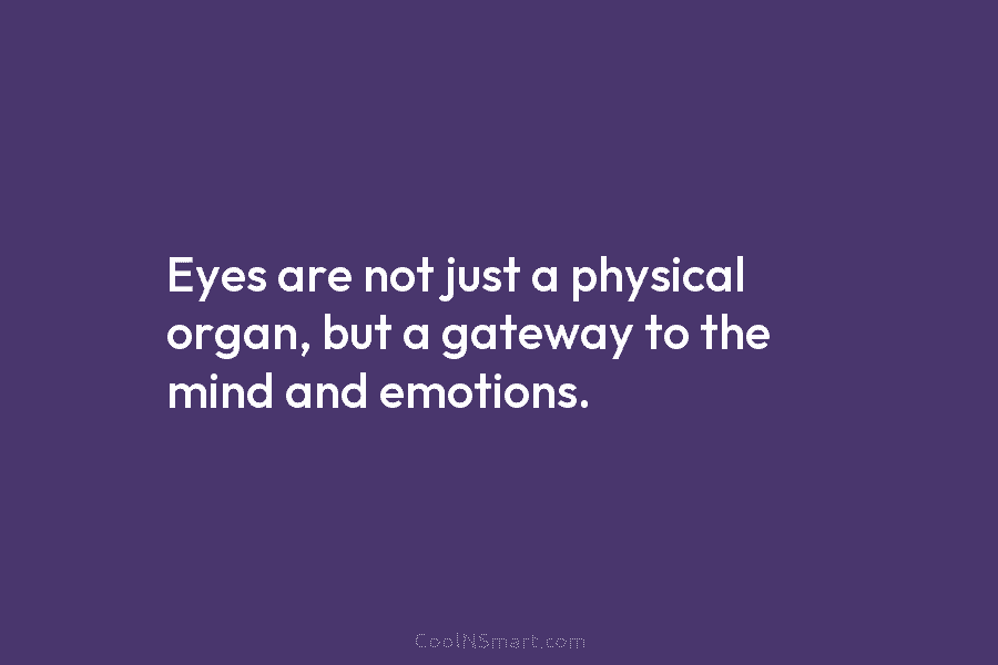 Eyes are not just a physical organ, but a gateway to the mind and emotions.