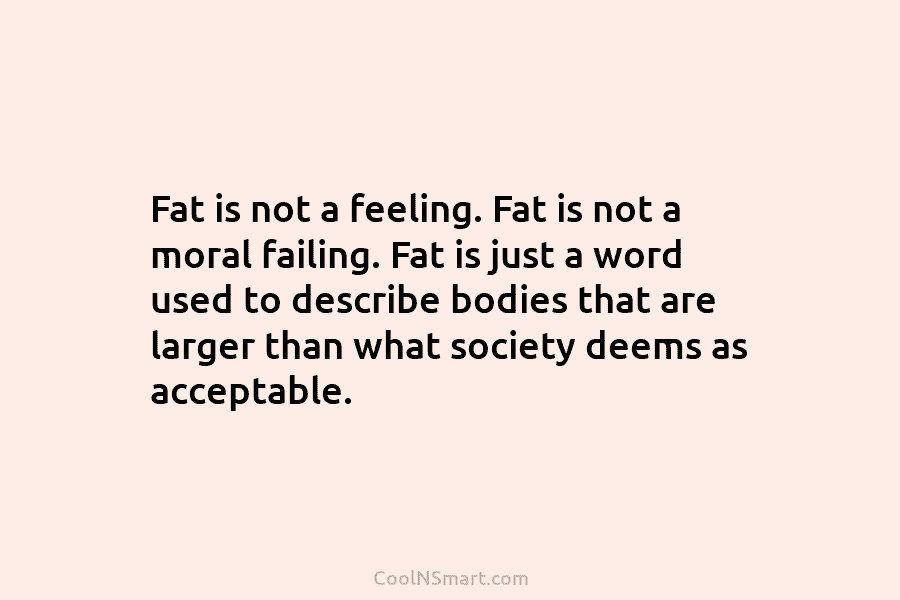 Fat is not a feeling. Fat is not a moral failing. Fat is just a word used to describe bodies...