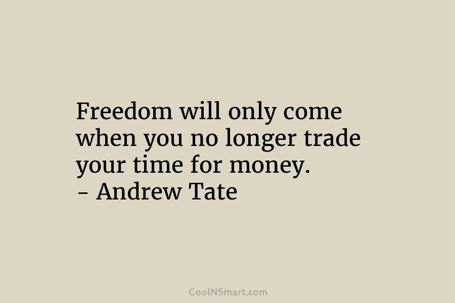 Freedom will only come when you no longer trade your time for money. – Andrew...