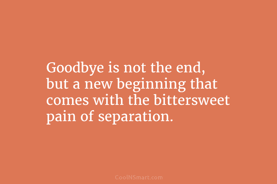 Goodbye is not the end, but a new beginning that comes with the bittersweet pain...