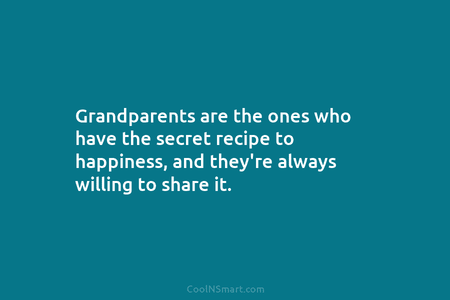 Grandparents are the ones who have the secret recipe to happiness, and they’re always willing to share it.