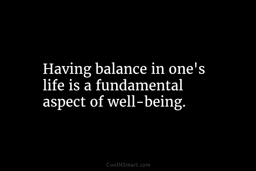 Having balance in one’s life is a fundamental aspect of well-being.