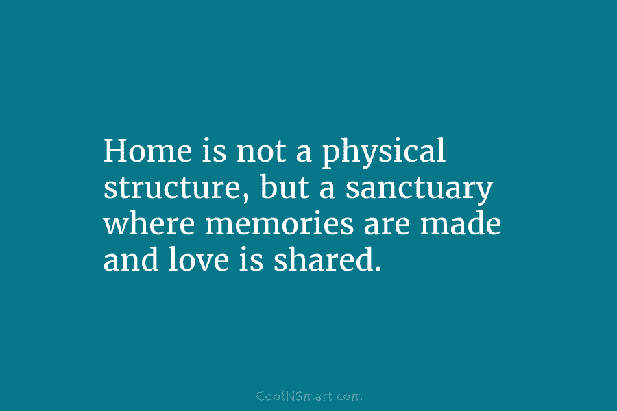 Home is not a physical structure, but a sanctuary where memories are made and love is shared.