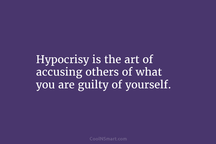 Quote: Hypocrisy is the art of accusing others... - CoolNSmart