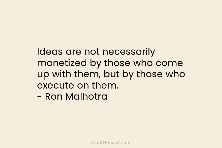 Ideas are not necessarily monetized by those who come up with them, but by those...