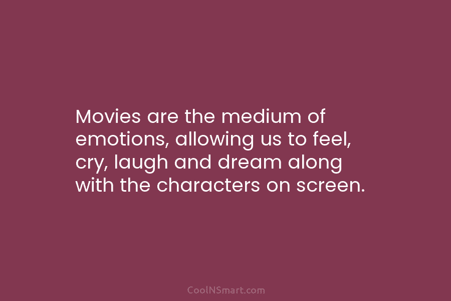 Movies are the medium of emotions, allowing us to feel, cry, laugh and dream along with the characters on screen.