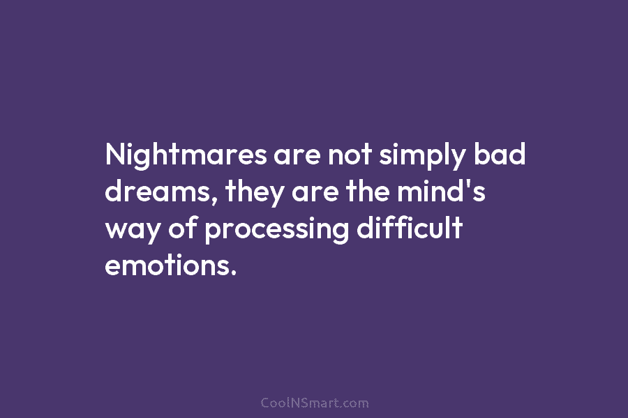 Nightmares are not simply bad dreams, they are the mind’s way of processing difficult emotions.
