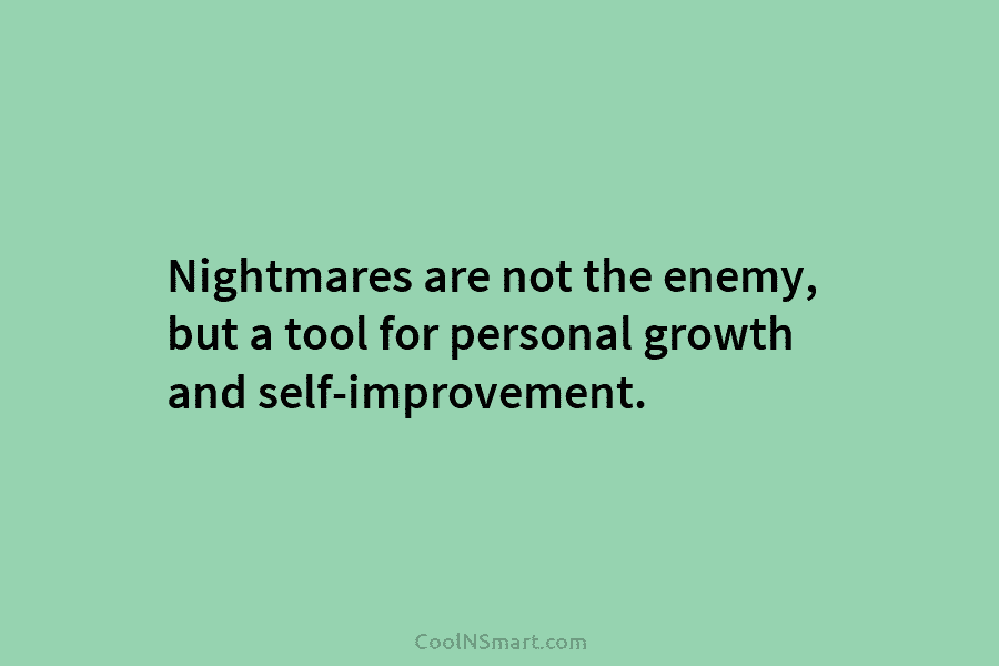 Nightmares are not the enemy, but a tool for personal growth and self-improvement.