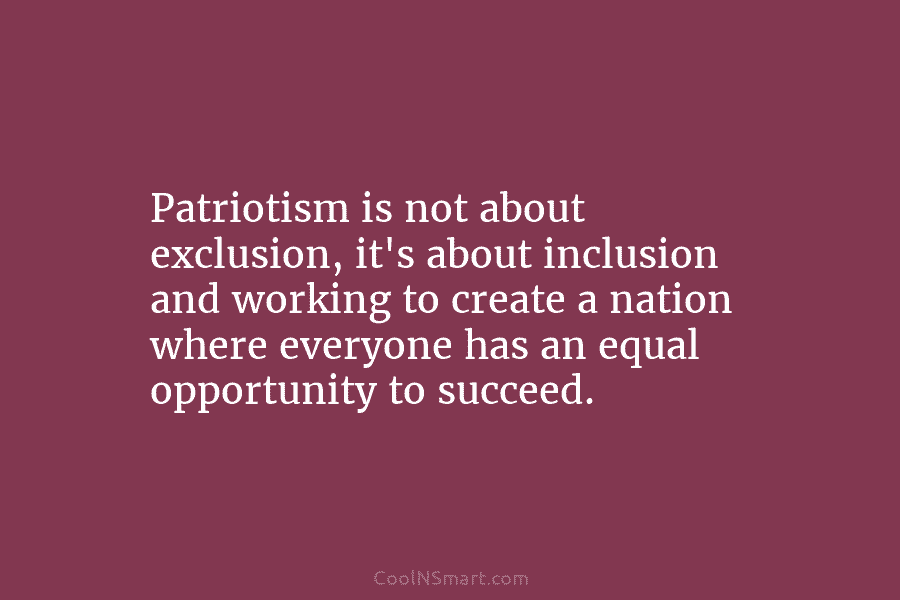 Patriotism is not about exclusion, it’s about inclusion and working to create a nation where...