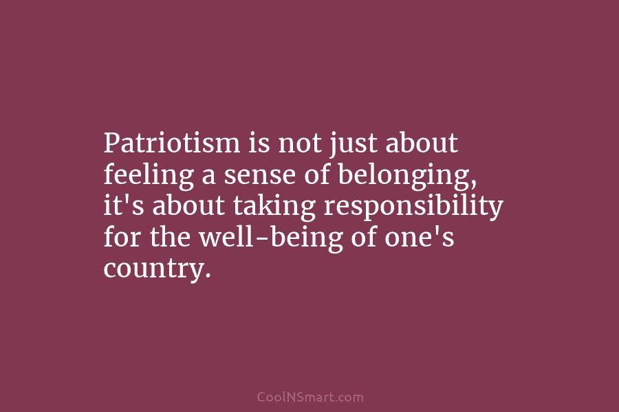 Patriotism is not just about feeling a sense of belonging, it’s about taking responsibility for...
