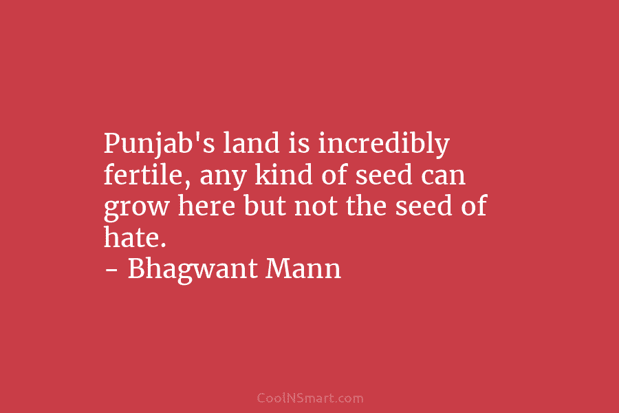 Punjab’s land is incredibly fertile, any kind of seed can grow here but not the...