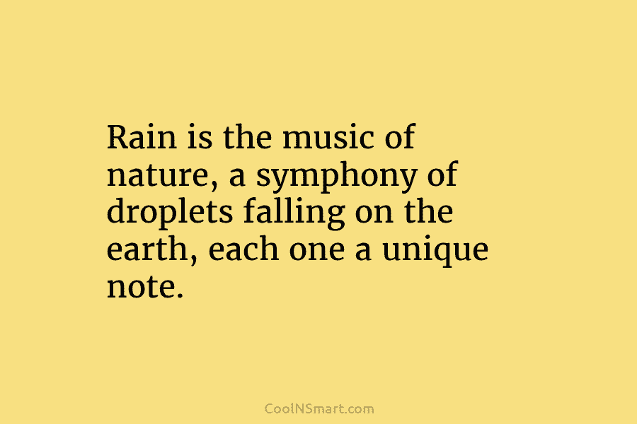 Rain is the music of nature, a symphony of droplets falling on the earth, each one a unique note.