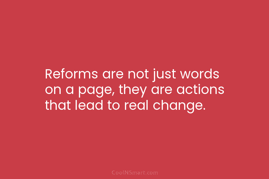 Reforms are not just words on a page, they are actions that lead to real...