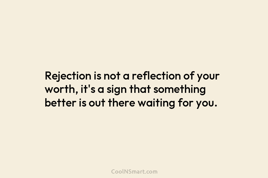 Rejection is not a reflection of your worth, it’s a sign that something better is...