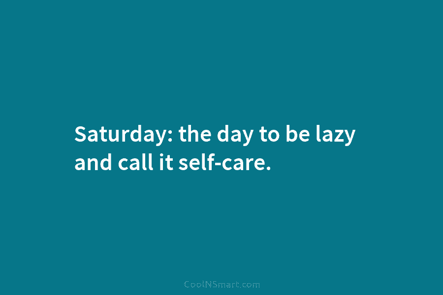 Saturday: the day to be lazy and call it self-care.