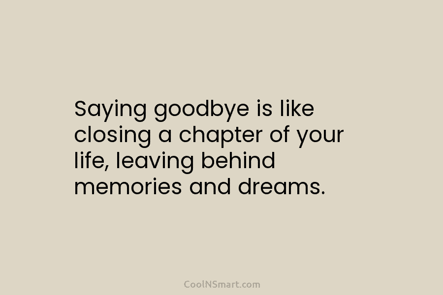 Saying goodbye is like closing a chapter of your life, leaving behind memories and dreams.